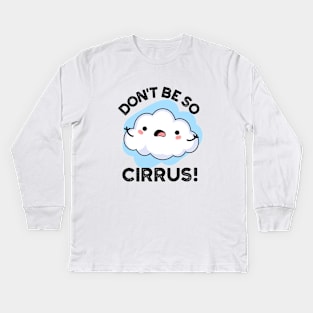 Don't Be So Cirrus Cute Weather Cloud Pun Kids Long Sleeve T-Shirt
